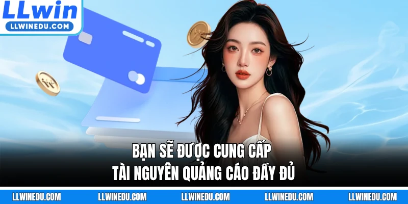 Bạn sẽ được cung cấp tài nguyên quảng cáo đầy đủ