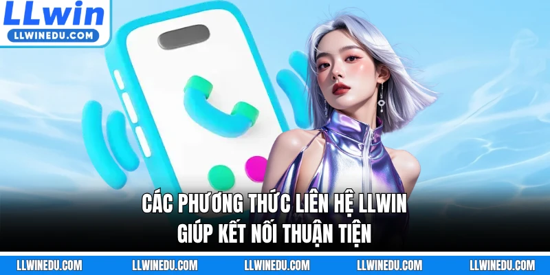 Các phương thức liên hệ LLWIN giúp kết nối thuận tiện
