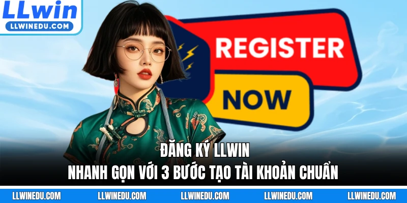 Đăng Ký LLWIN - Nhanh Gọn Với 3 Bước Tạo Tài Khoản Chuẩn