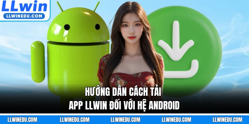 Hướng dẫn cách tải app LLWIN đối với hệ Android