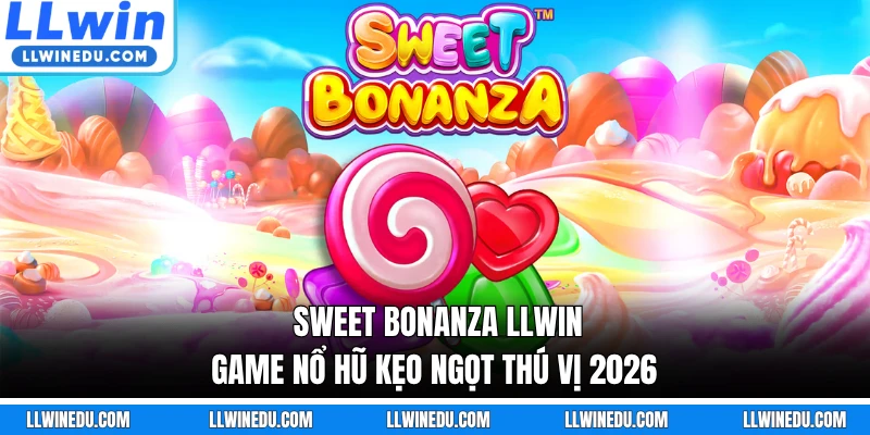 Sweet Bonanza LLWIN - Game Nổ Hũ Kẹo Ngọt Thú Vị 2026