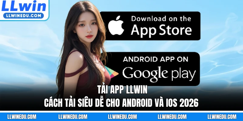 Tải App LLWIN - Cách Tải Siêu Dễ Cho Android Và iOS 2026