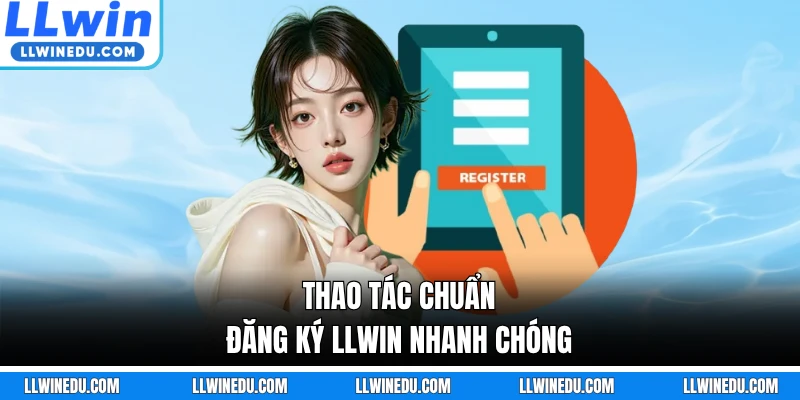 Thao tác chuẩn đăng ký LLWIN nhanh chóng