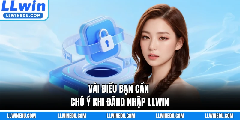 Vài điều bạn cần chú ý khi đăng nhập LLWIN
